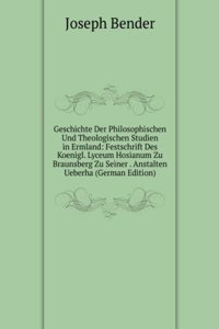 Geschichte Der Philosophischen Und Theologischen Studien in Ermland: Festschrift Des Koenigl. Lyceum Hosianum Zu Braunsberg Zu Seiner . Anstalten Ueberha (German Edition)