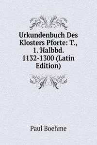 Urkundenbuch Des Klosters Pforte: T., 1. Halbbd. 1132-1300 (Latin Edition)