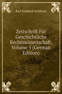 Zeitschrift Fur Geschichtliche Rechtswissenschaft, Volume 5 (German Edition)