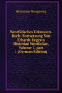 Westfalisches Urkunden-Buch: Fortsetzung Von Erhards Regesta Historiae Westfaliae, Volume 7, part 1 (German Edition)