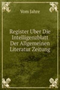 Register Uber Die Intelligenzblatt Der Allgemeinen Literatur Zeitung