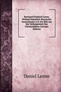 Burchard Friedrich Lemm, Weiland Kaiserlich-Russischer Generalmajor A.D. Ein Bild Aus Der Verborgenheit Des Christenlebens (German Edition)