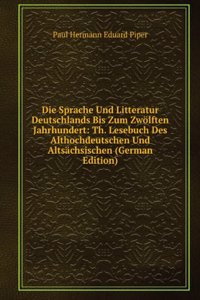 Die Sprache Und Litteratur Deutschlands Bis Zum Zwolften Jahrhundert: Th. Lesebuch Des Althochdeutschen Und Altsachsischen (German Edition)