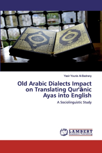 Old Arabic Dialects Impact on Translating Qur'ānic Ayas into English