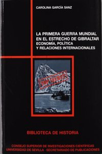 La Primera Guerra Mundial en el Estrecho de Gibraltar: Economia, Politica y Relaciones Internacionales