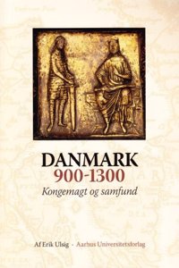 Danmark 900-1300: Kongemagt Og Samfund