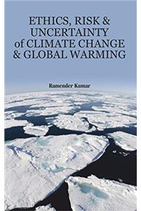 ETHICS, RISK AND UNCERTAINITY OF CLIMATE CHANGE AND GLOBAL WARMING