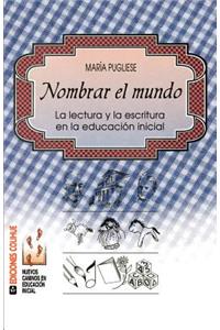 Nombrar El Mundo : La Lectura y La Escritura En La Educacion Inicial