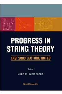Progress in String Theory: Tasi 2003 Lecture Notes: Tasi 2003 Lecture Notes Boulder, Colorado, USA 2 - 27