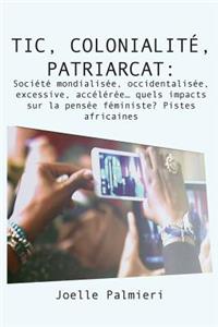 TIC, colonialite, patriarcat: Societe mondialisee, occidentalisee, excessive, acceleree quels impacts sur la pensée féministe? Pistes africaines