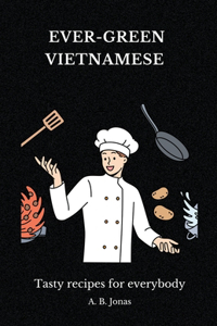 Ever-Green Vietnamese - Tasty Recipes for Everybody