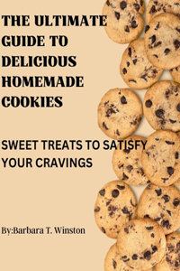 The Ultimate Guide to Delicious Homemade Cookies