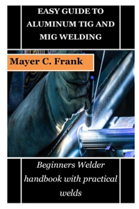 Easy Guide to Aluminum TIG and MIG Welding