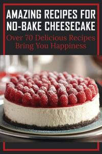 Amazing Recipes For No-Bake Cheesecake