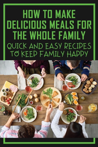 How To Make Delicious Meals For The Whole Family