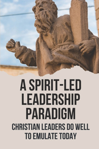 A Spirit-Led Leadership Paradigm