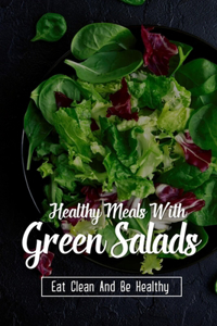 Healthy Meals With Green Salads
