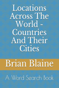 Locations Across The World - Countries And Their Cities