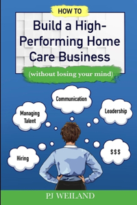 How to Build a High-Performing Home Care Business