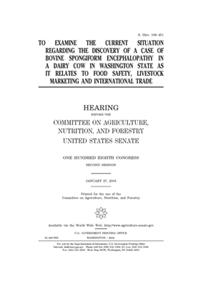 To examine the current situation regarding the discovery of a case of bovine spongiform encephalopathy in a dairy cow in Washington State as it relates to food safety, livestock marketing and international trade