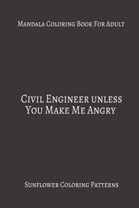 Mandala Coloring Book For Adults Civil Engineer Unless You Make Me Angry