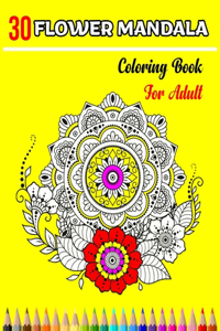 30 Flower Mandala Coloring Book for Adult: Great Stress Relieving, Beautiful Flower Mandala Design Adult Coloring Book, with Fun, Easy, and Relaxing Coloring Page