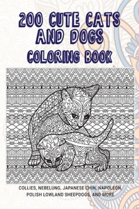 200 Cute Cats and Dogs - Coloring Book - Collies, Nebelung, Japanese Chin, Napoleon, Polish Lowland Sheepdogs, and more