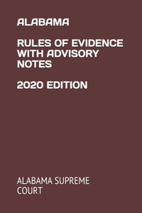 Alabama Rules of Evidence with Advisory Notes 2020 Edition