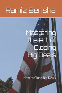 Mastering the Art of Closing Big Deals