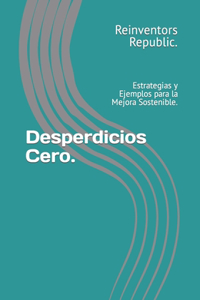 Desperdicios Cero.: Estrategias y Ejemplos para la Mejora Sostenible.