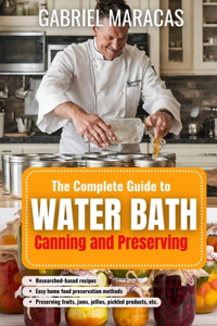 The Complete Guide to Water Bath Canning and Preserving