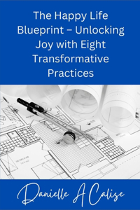 Happy Life Blueprint - Unlocking Joy with Eight Transformative Practices