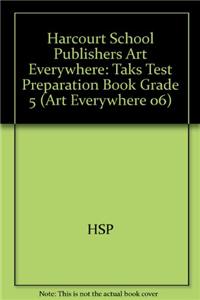 Harcourt School Publishers Art Everywhere: Taks Test Preparation Book Grade 5
