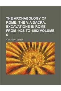 The Archaeology of Rome Volume 6; The Via Sacra. Excavations in Rome from 1438 to 1882
