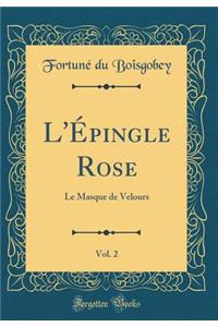 L'Ã?pingle Rose, Vol. 2: Le Masque de Velours (Classic Reprint)