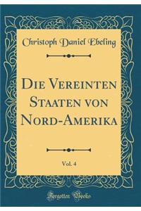 Die Vereinten Staaten Von Nord-Amerika, Vol. 4 (Classic Reprint)