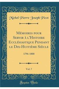 MÃ©moires Pour Servir Ã? l'Histoire EcclÃ©siastique Pendant Le Dix-HuitiÃ¨me SiÃ¨cle, Vol. 7: 1796-1800 (Classic Reprint)