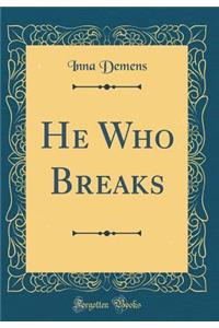 He Who Breaks (Classic Reprint)