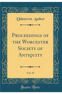 Proceedings of the Worcester Society of Antiquity, Vol. 19 (Classic Reprint)