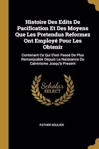 Histoire Des Edits De Pacification Et Des Moyens Que Les Pretendus Reformez Ont Employé Pour Les Obtenir