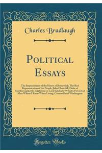 Political Essays: The Impeachment of the House of Brunswick; The Real Representation of the People; John Churchill, Duke of Marlborough; Mr. Gladstone or Lord Salisbury: Which!; Five Dead Men Whom I Knew When Living; Cromwell and Washington