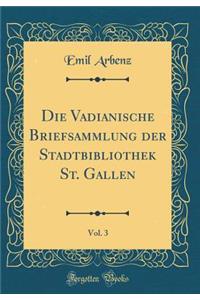 Die Vadianische Briefsammlung Der Stadtbibliothek St. Gallen, Vol. 3 (Classic Reprint)