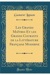 Les Grands Maï¿½tres Et Les Grands Courants de la Littï¿½rature Franï¿½aise Moderne (Classic Reprint)