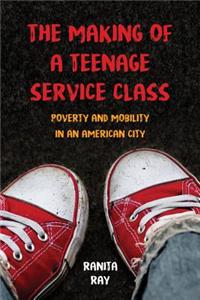 Making of a Teenage Service Class: Poverty and Mobility in an American City