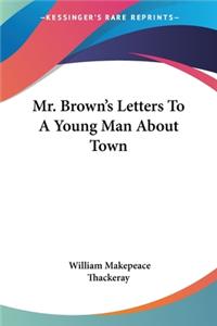 Mr. Brown's Letters To A Young Man About Town