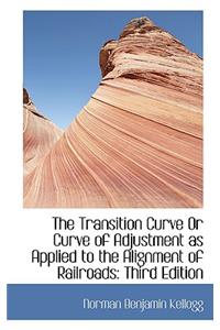The Transition Curve or Curve of Adjustment as Applied to the Alignment of Railroads