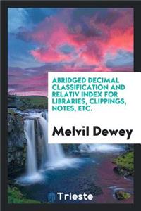 Abridged Decimal Classification and Relativ Index for Libraries, Clippings, Notes, Etc