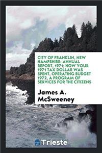 City of Franklin, New Hampshire: Annual Report, 1971; How Your 1971 Tax Dollar Was Spent, Operating Budget 1972, a Program of Services for the Citizen