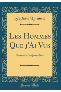 Les Hommes Que j'Ai Vus: Souvenirs d'Un Journaliste (Classic Reprint)