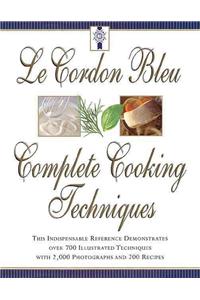 Le Cordon Bleu's Complete Cooking Techniques: The Indispensable Reference Demonstates Over 700 Illustrated Techniques with 2,000 Photos and 200 Recipe